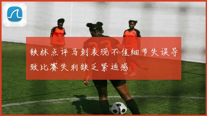 铁林点评马刺表现不佳细节失误导致比赛失利缺乏紧迫感