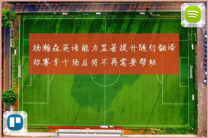 杨瀚森英语能力显著提升随行翻译称赛季十场后将不再需要帮助