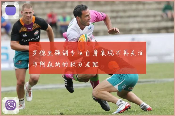罗德里强调专注自身表现不再关注与阿森纳的积分差距
