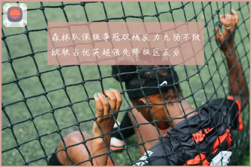 森林队保级争冠双线发力九场不败欧联占优英超领先降级区五分